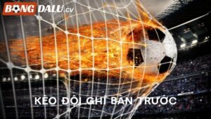 Kèo Đội Ghi Bàn Trước Và Bí Quyết Cược Hiệu Quả Cho Bet Thủ