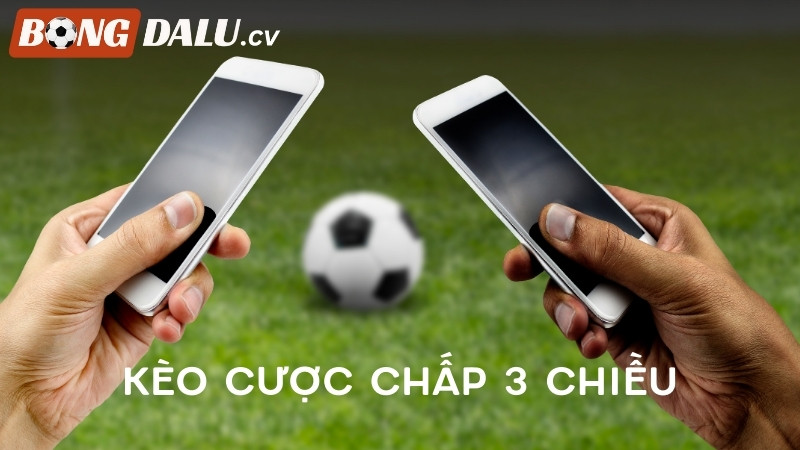 Cách Chơi Kèo Cược Chấp 3 Chiều Và Chiến Thuật Chuẩn Xác