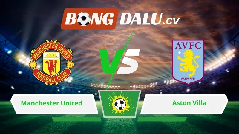 Soi kèo bóng đá Manchester United vs Aston Villa 21h00 ngày 15/03/2026 – Ngoại hạng Anh